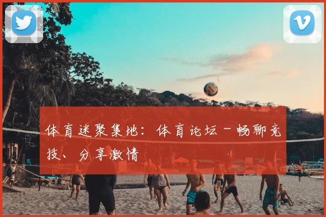 体育迷聚集地:体育论坛 - 畅聊竞技、分享激情